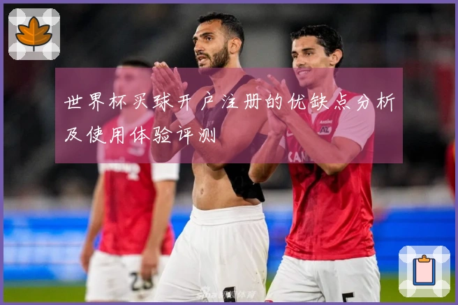 世界杯买球开户注册的优缺点分析及使用体验评测