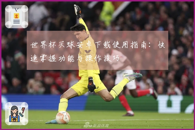 世界杯买球安卓下载使用指南：快速掌握功能与操作技巧