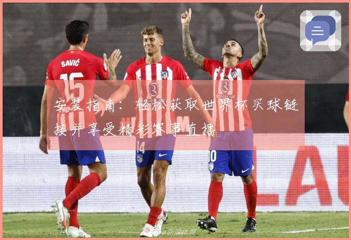 安装指南：轻松获取世界杯买球链接并享受精彩赛事直播